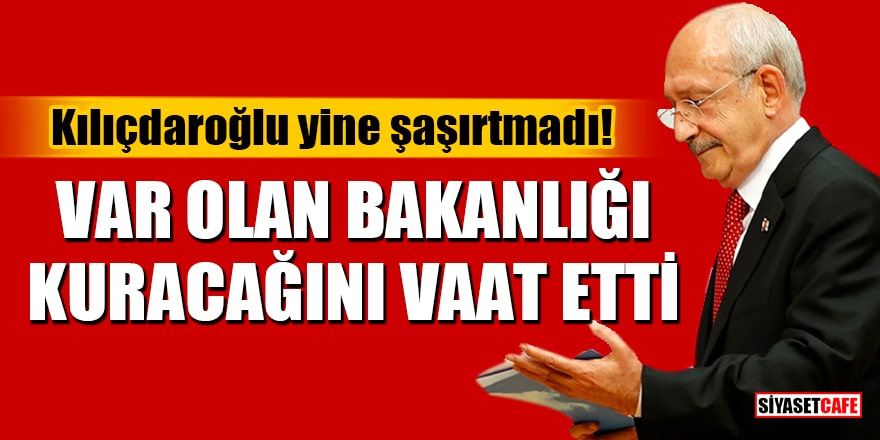 Kılıçdaroğlu yine şaşırtmadı! Var olan Bakanlığı kuracağını vaat etti