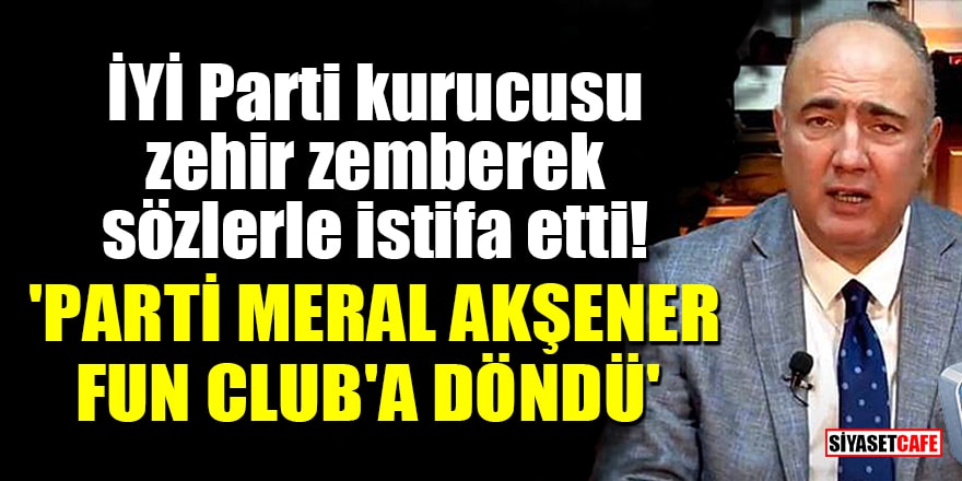İYİ Parti kurucusu Vedat Yenerer zehir zemberek sözlerle istifa etti! 'Parti, Meral Akşener Fun Club’a döndü'