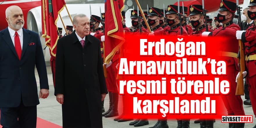 Cumhurbaşkanı Erdoğan, Arnavutluk’ta resmi törenle karşılandı