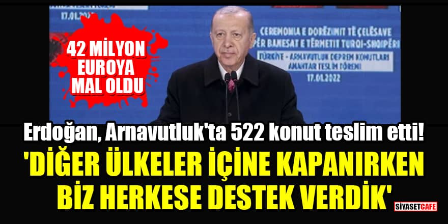 Erdoğan, Arnavutluk'ta 522 konut teslim etti! 'Diğer ülkeler içine kapanırken biz herkese destek verdik'