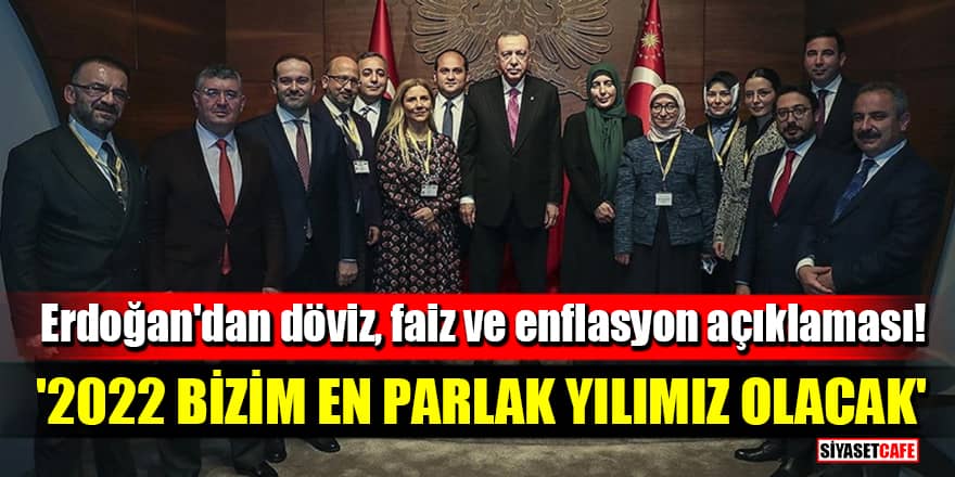 ​​​​​​​Cumhurbaşkanı Erdoğan'dan döviz, faiz ve enflasyon açıklaması! '2022 bizim en parlak yılımız olacak'