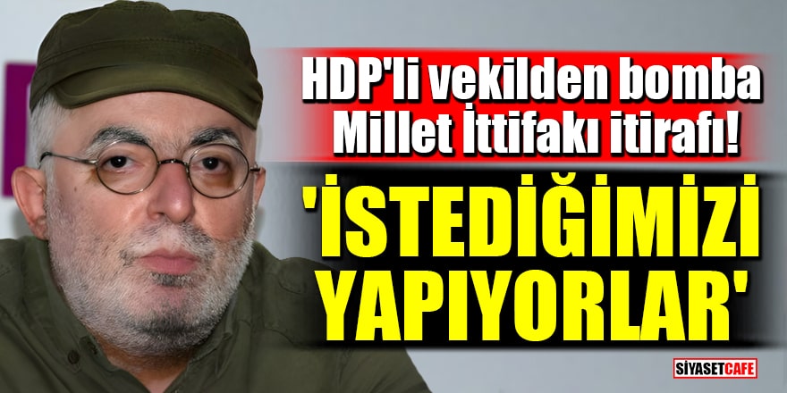 HDP'li vekilden bomba Millet İttifakı itirafı! 'İstediğimizi yapıyorlar'