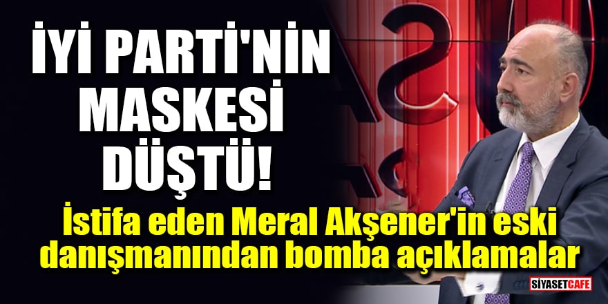 İYİ Parti'nin maskesi düştü! İstifa eden Akşener'in eski danışmanı Vedat Yenerer'den bomba açıklamalar