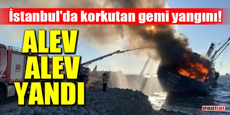 İstanbul'da korkutan yangın! Gemi alev alev yandı