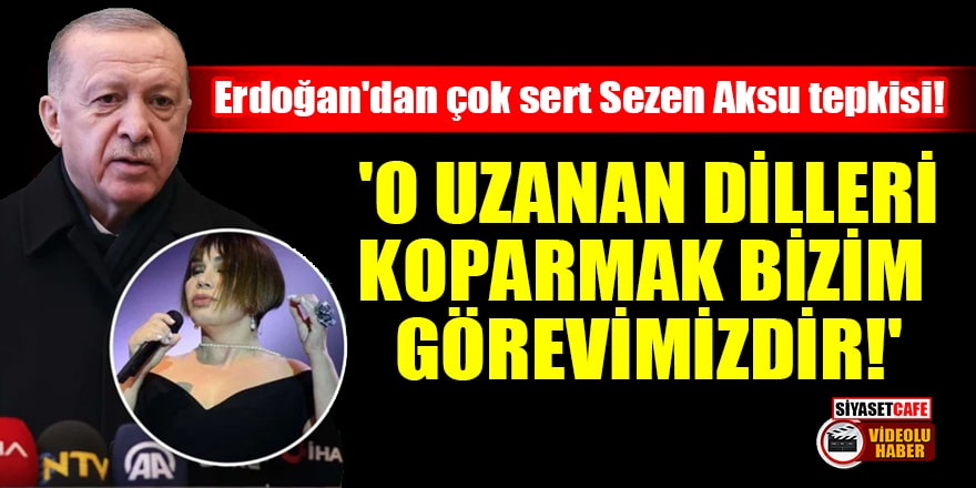 Erdoğan'dan çok sert Sezen Aksu tepkisi! 'O uzanan dilleri koparmak bizim görevimizdir!