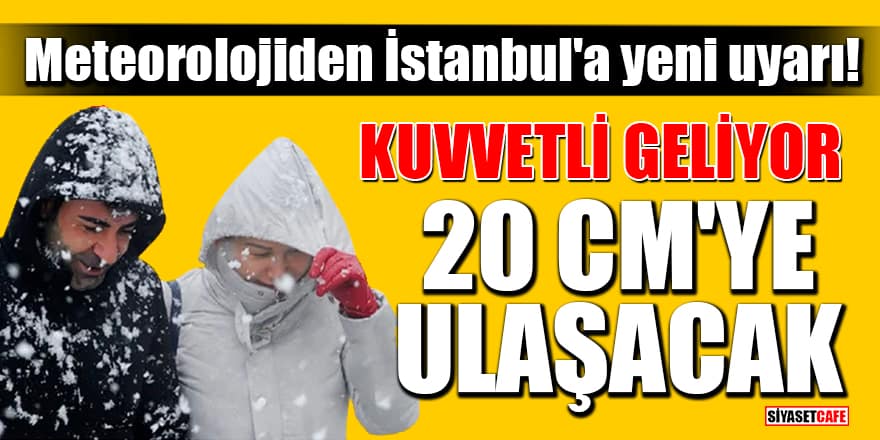 Meteorolojiden İstanbul'a yeni uyarı! Kuvvetli geliyor: 20 cm'ye ulaşacak