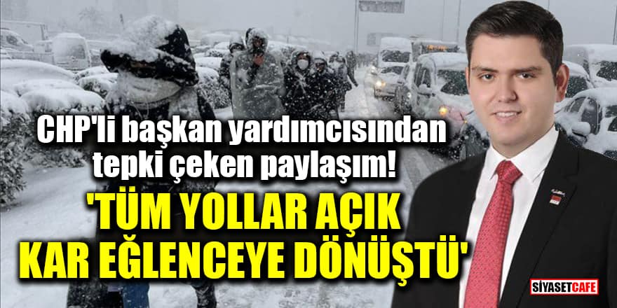 CHP'li başkan yardımcısından tepki çeken paylaşım! 'İstanbul'da tüm yollar açık, kar eğlenceye dönüştü