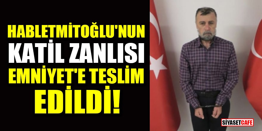 MİT tarafından yakalanan Habletmitoğlu'nun katil zanlısı Emniyet'e teslim edildi