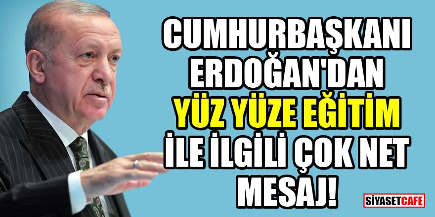 Cumhurbaşkanı Erdoğan'dan yüz yüze eğitim ile ilgili çok net mesaj!