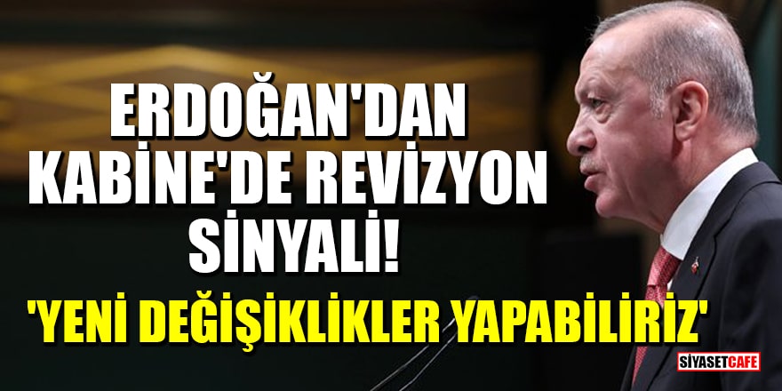 Erdoğan'dan Kabine'de revizyon sinyali! 'Yeni değişiklikler yapabiliriz'