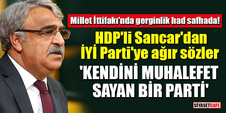 HDP’li Sancar’dan İYİ Parti’ye ağır sözler: Kendini muhalefet sayan bir parti