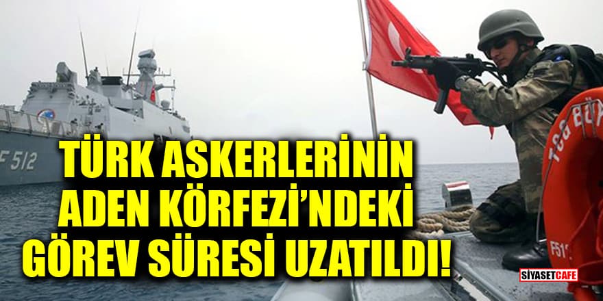 Tezkere kabul edildi! Türk askerlerinin Aden Körfezi'ndeki görev süresi uzatıldı
