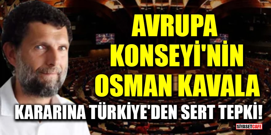 Avrupa Konseyi'nin Osman Kavala kararına Türkiye'den sert tepki!
