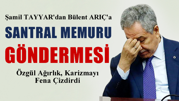 Şamil TAYYAR, Bülent ARINÇ'ı yerden yere vurdu