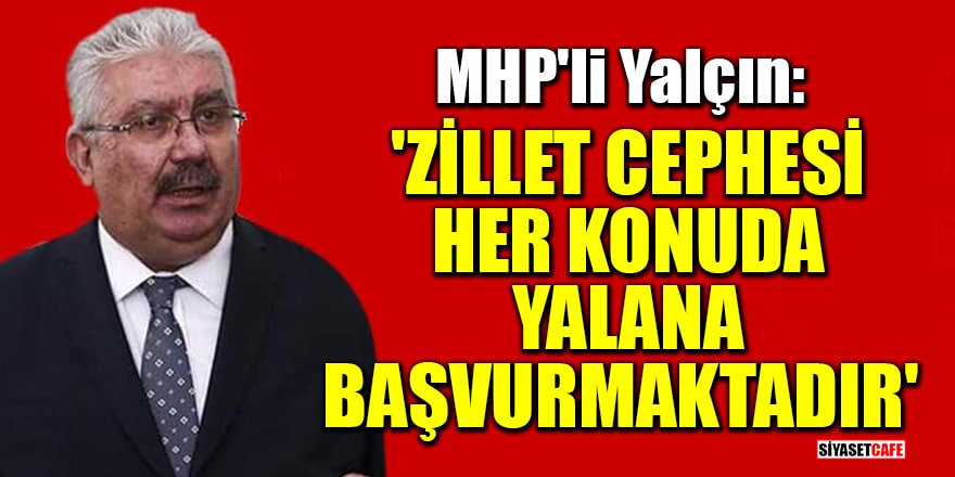 MHP'li Yalçın: Zillet cephesi her konuda yalana başvurmaktadır