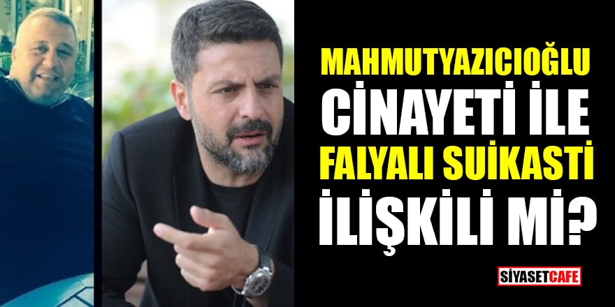 Şafak Mahmutyazıcıoğlu cinayeti ile Falyalı suikastı ilişkili mi?
