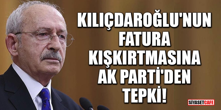 Kılıçdaroğlu'nun fatura kışkırtmasına AK Parti'den tepki! 'Provokasyon yapıyor'