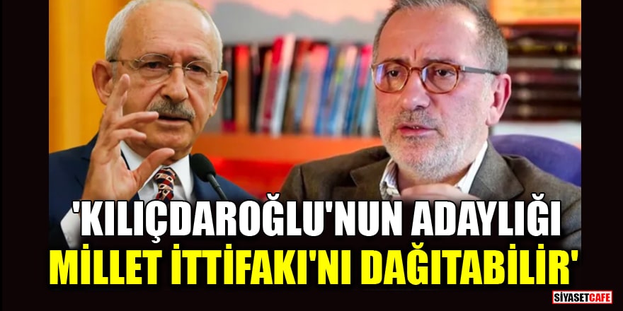 Fatih Altaylı'dan dikkat çeken çıkış! 'Kılıçdaroğlu'nun adaylığı Millet İttifakı'nı dağıtabilir'