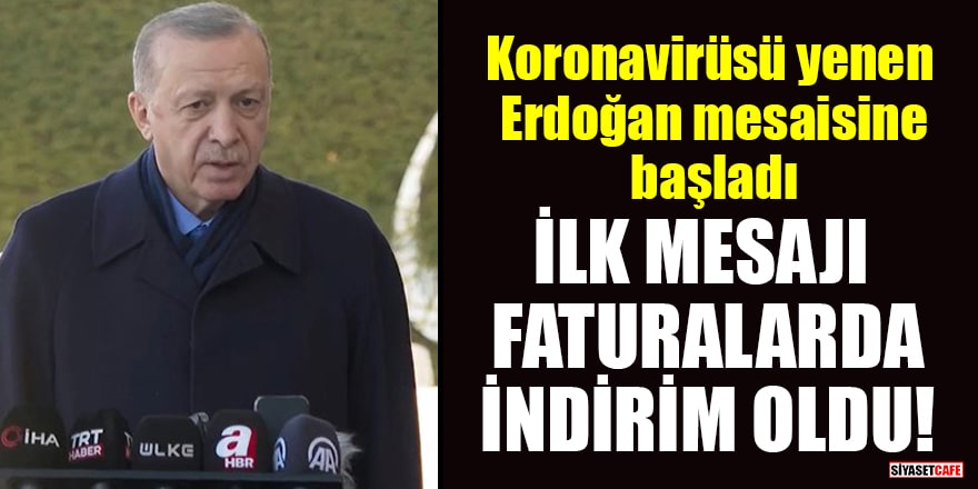 Koronavirüsü yenen Erdoğan mesaisine başladı! İlk mesajı faturalarda indirim oldu