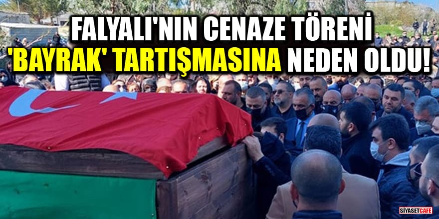 Halil Falyalı'nın cenaze töreni 'bayrak' tartışmasına neden oldu!