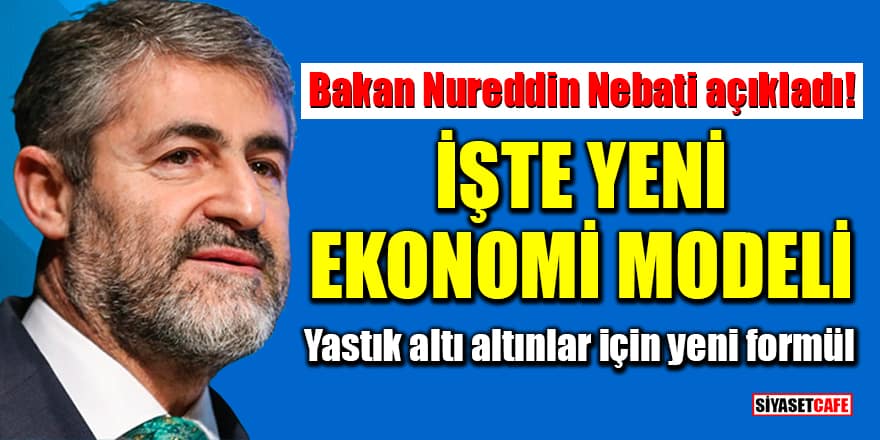 Hazine Bakanı Nureddin Nebati açıkladı! İşte yeni ekonomi modeli ve yastık altı altınlar için yeni formül