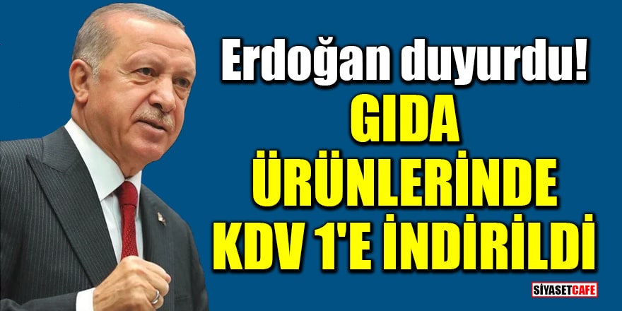Cumhurbaşkanı Erdoğan duyurdu! Temel gıda ürünlerinde yüzde 8 olan KDV yüzde 1'e indirildi