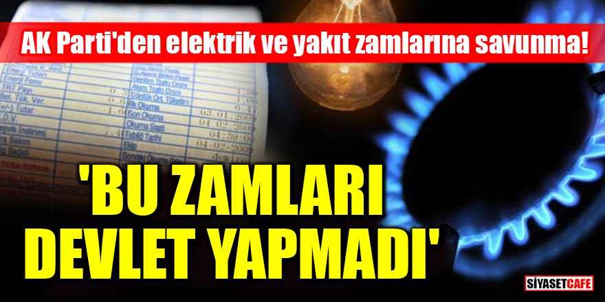 AK Parti'den elektrik ve yakıt zamlarına savunma! 'Bu zamları devlet yapmadı'