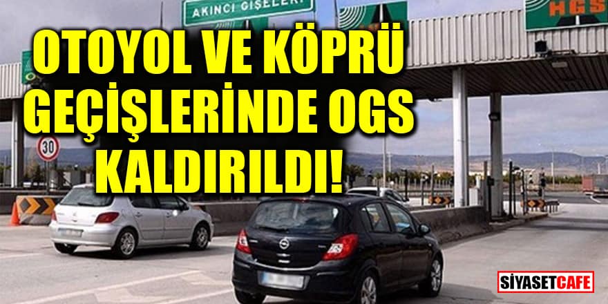 Otoyol ve köprü geçişlerinde OGS kaldırıldı!