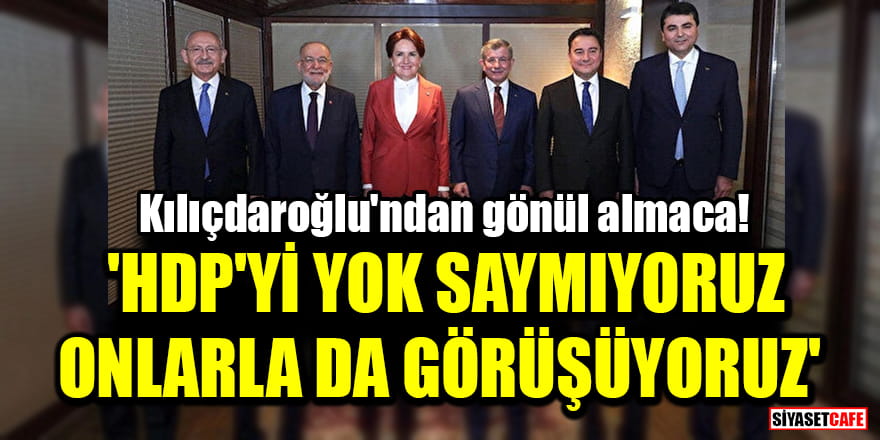 Kılıçdaroğlu'ndan gönül almaca! 'HDP'yi yok saymıyoruz, onlarla da görüşüyoruz'