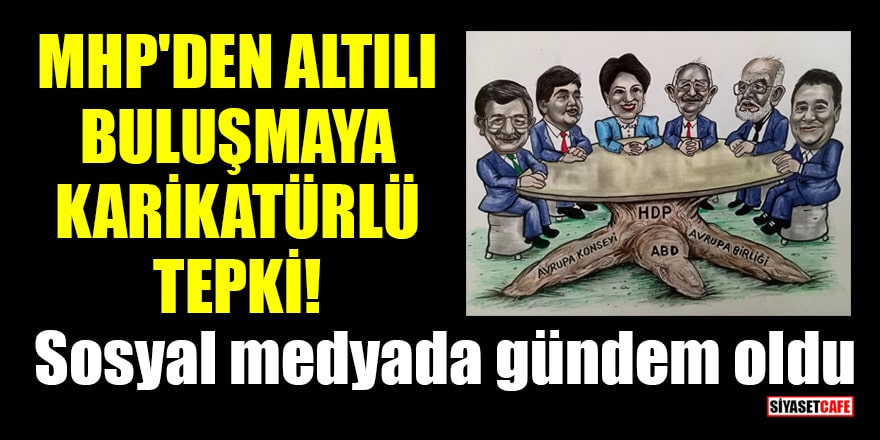 MHP'den altılı buluşmaya karikatürlü tepki! Sosyal medyada gündem oldu