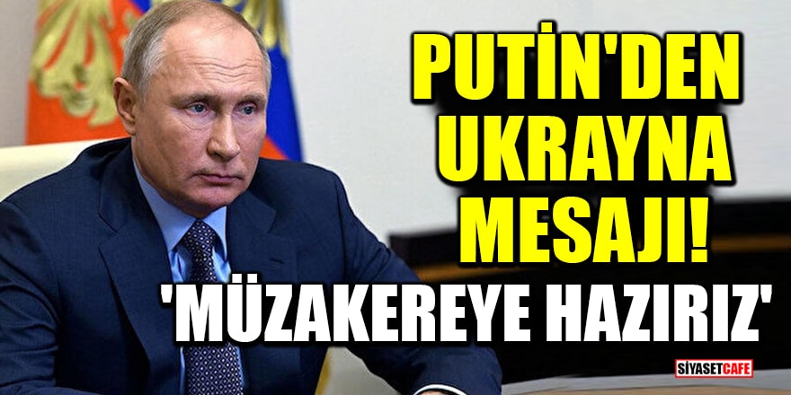 Putin, Ukrayna'ya müzakere çağrısında bulundu!