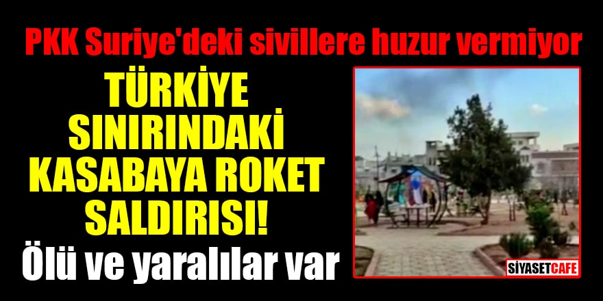 PKK'dan Türkiye sınırındaki kasabaya roket saldırısı! Ölü ve yaralılar var