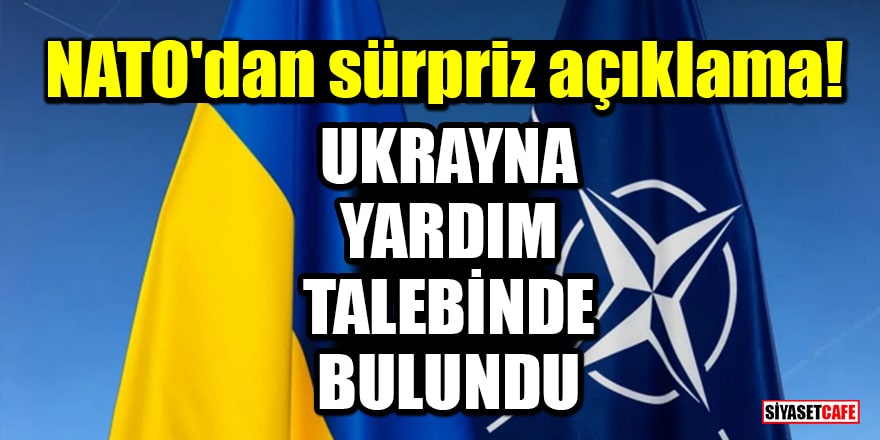 NATO'dan sürpriz açıklama: Ukrayna yardım talebinde bulundu!