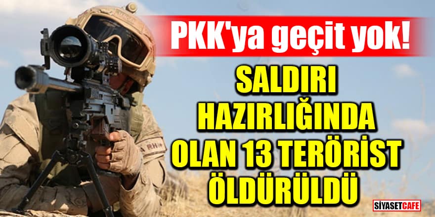 PKK'ya geçit yok! Saldırı hazırlığında olan 13 terörist öldürüldü