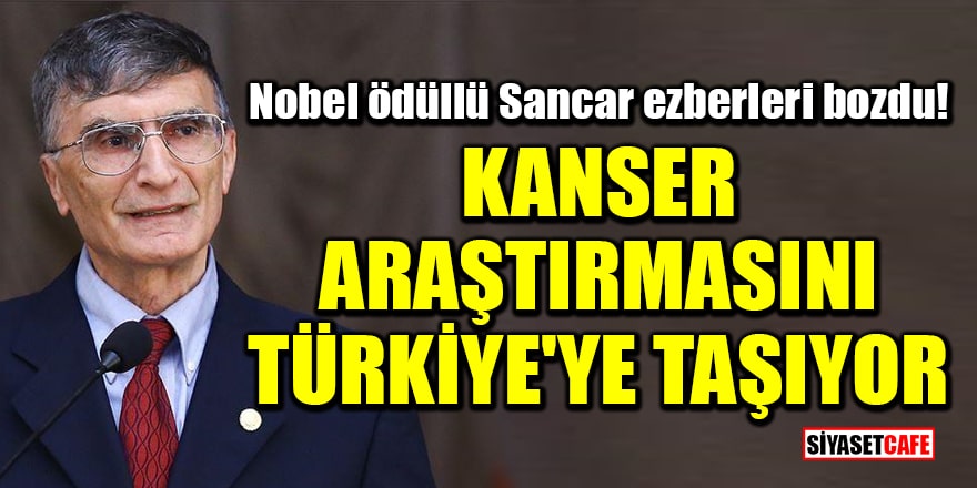 Nobel ödüllü Aziz Sancar ezberleri bozdu! Kanser araştırmasını Türkiye'ye taşıyor