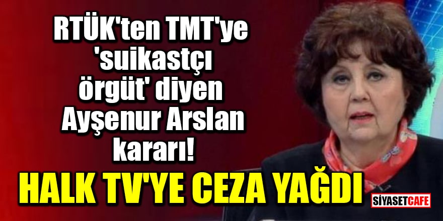 RTÜK'ten TMT'ye 'suikastçı örgüt' diyen Ayşenur Arslan kararı! Halk TV'ye ceza yağdı