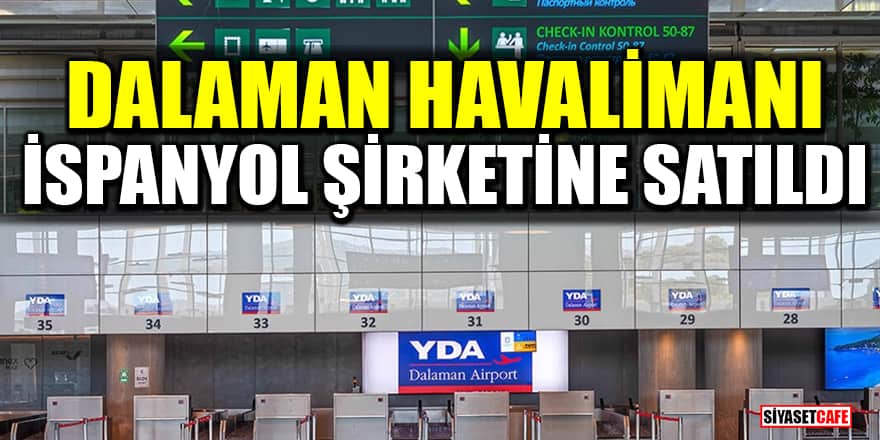 Dalaman Havalimanı'nın yüzde 60'ı İspanyol şirketine satıldı