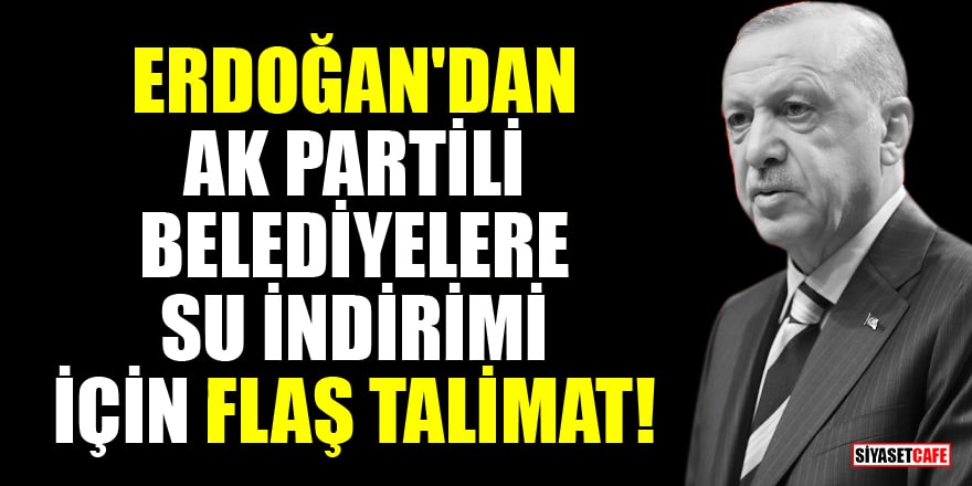 Cumhurbaşkanı Erdoğan'dan AK Partili belediyelere su indirimi için flaş talimat!