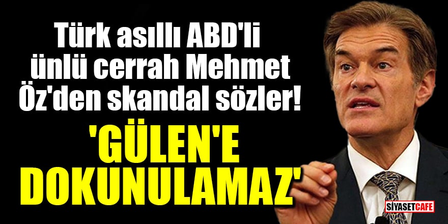 Türk asıllı ABD'li ünlü cerrah Mehmet Öz'den skandal sözler! 'Gülen'e dokunulamaz'