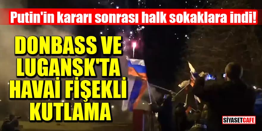 Donbass ve Lugansk'ta halk Putin'in kararını kutlamak için sokağa indi!