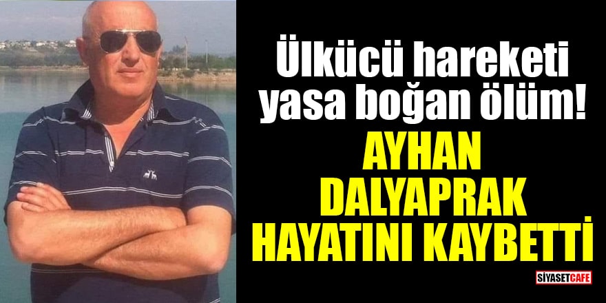 Ülkücü hareketi yasa boğan ölüm! Ayhan Dalyaprak hayatını kaybetti
