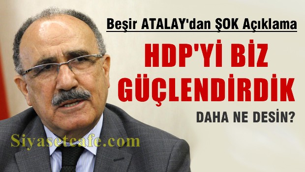 Beşir ATALAY 'HDP'yi Biz Güçlendirdik'