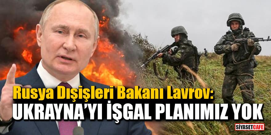 Rusya Dışişleri Bakanı Lavrov: Ukrayna’yı işgal planımız yok