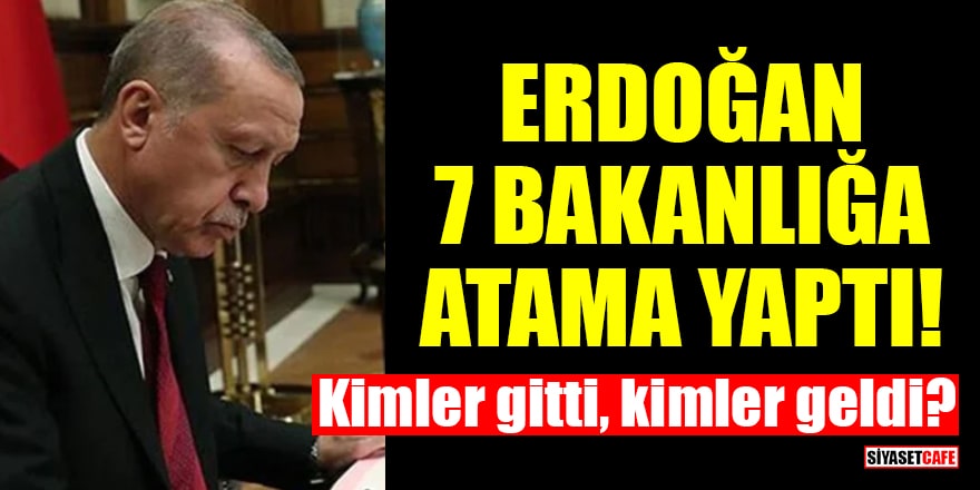 Erdoğan 7 bakanlığa atama yaptı! Kimler gitti, kimler geldi?