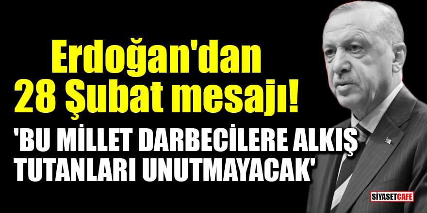 Cumhurbaşkanı Erdoğan'dan 28 Şubat mesajı! 'Bu millet darbecilere alkış tutanları unutmayacak'