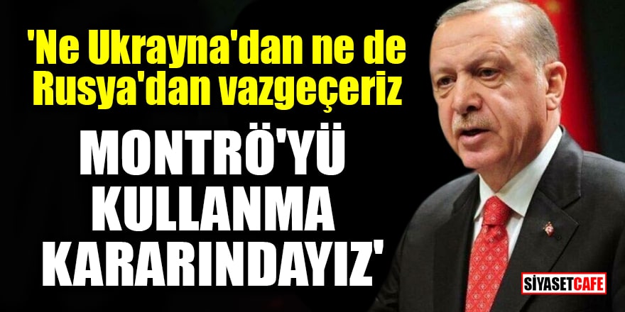 Cumhurbaşkanı Erdoğan: Montrö Sözleşmesinin ülkemize verdiği yetkiyi kullanacağız!