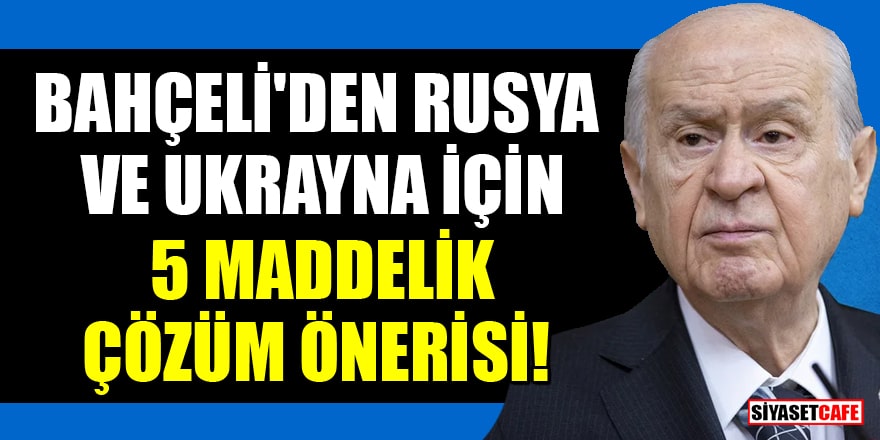 MHP Lideri Bahçeli'den Rusya-Ukrayna savaşı için 5 maddelik çözüm önerisi!
