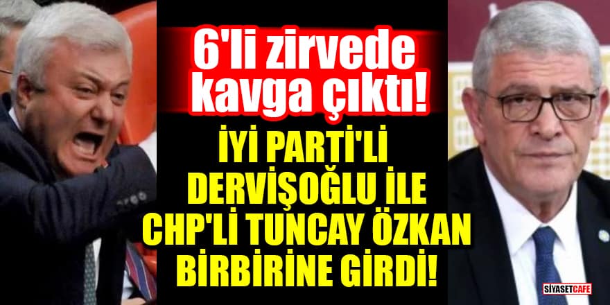 6'li zirvede kavga çıktı! İYİ Parti'li Dervişoğlu ile CHP'li Tuncay Özkan birbirine girdi