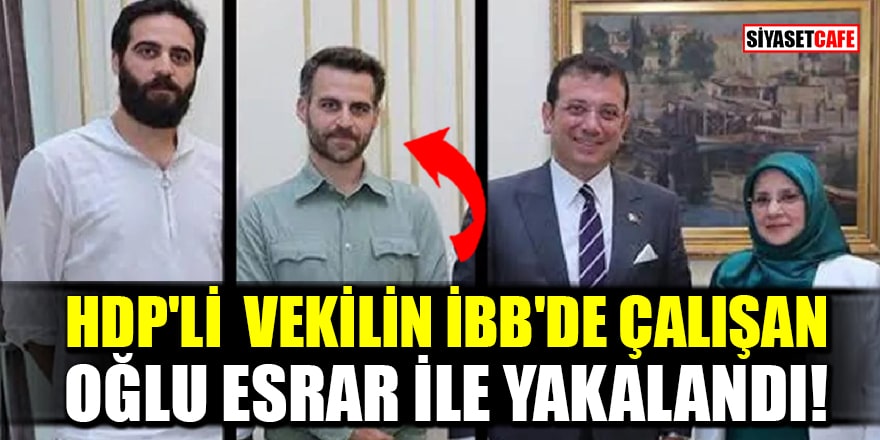 HDP'li Hüda Kaya'nın İBB'de çalışan oğlu esrar ile yakalandı