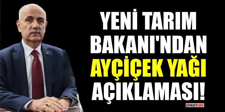 Yeni Tarım Bakanı Vahit Kirişçi'den ayçiçek yağı açıklaması!